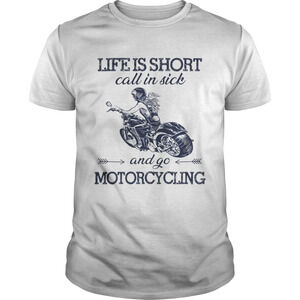 Life Is Short Call In Sick And Go Motorcycling Shirt